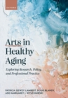 Arts in Healthy Aging : Exploring Research, Policy, and Professional Practice - Book