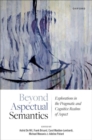 Beyond Aspectual Semantics : Explorations in the Pragmatic and Cognitive Realms of Aspect - Book