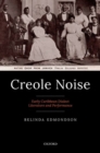 Creole Noise : Early Caribbean Dialect Literature and Performance - Book