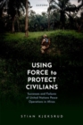 Using Force to Protect Civilians : Successes and Failures of United Nations Peace Operations in Africa - Book