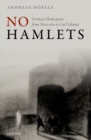 No Hamlets : German Shakespeare from Nietzsche to Carl Schmitt - Book