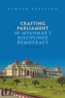 Crafting Parliament in Myanmar's Disciplined Democracy (2011-2021) - Book