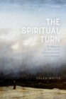 The Spiritual Turn : The Religion of the Heart and the Making of Romantic Liberal Modernity - Book