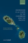 Statehood a la Carte in the Caribbean and the Pacific : Secession, Regionalism, and Postcolonial Politics - Book