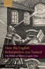 How the English Reformation was Named : The Politics of History, 1400-1700 - Book