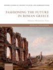 Fashioning the Future in Roman Greece : Memory, Monuments, Texts - Book