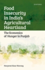 Food Insecurity in India's Agricultural Heartland : The Economics of Hunger in Punjab - Book