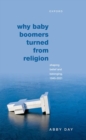 Why Baby Boomers Turned from Religion : Shaping Belief and Belonging, 1945-2021 - Book