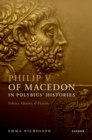 Philip V of Macedon in Polybius' Histories : Politics, History, and Fiction - Book