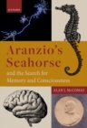Aranzio's Seahorse : The Search for Memory and Consciousness - Book