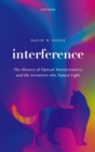 Interference : The History of Optical Interferometry and the Scientists Who Tamed Light - Book
