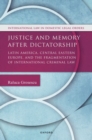 Justice and Memory after Dictatorship : Latin America, Central Eastern Europe, and the Fragmentation of International Criminal Law - Book