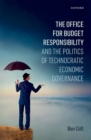 The Office for Budget Responsibility and the Politics of Technocratic Economic Governance - Book