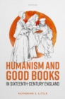 Humanism and Good Books in Sixteenth-Century England - Book