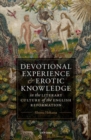 Devotional Experience and Erotic Knowledge in the Literary Culture of the English Reformation : Poetry, Public Worship, and Popular Divinity - Book