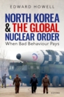 North Korea and the Global Nuclear Order : When Bad Behaviour Pays - Book