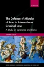 The Defence of Mistake of Law in International Criminal Law : A Study on Ignorance and Blame - Book