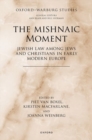 The Mishnaic Moment : Jewish Law among Jews and Christians in Early Modern Europe - Book