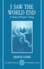 I Saw the World End : A Study of Wagner's Ring - Book