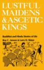 Lustful Maidens and Ascetic Kings : Buddhist and Hindu Stories of Life - Book