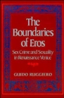 The Boundaries of Eros : Sex Crime and Sexuality in Renaissance Venice - Book