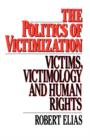 The Politics of Victimization : Victims, Victimology, and Human Rights - Book