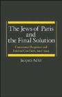 The Jews of Paris and the Final Solution : Communal Response and Internal Conflicts, 1940-1944 - Book