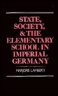 State, Society, and the Elementary School in Imperial Germany - Book