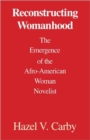 Reconstructing Womanhood : The Emergence of the Afro-American Woman Novelist - Book