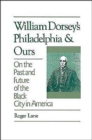 William Dorsey's Philadelphia and Ours : On the Past and Future of the Black City in America - Book