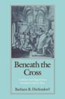 Beneath the Cross : Catholics and Huguenots in Sixteenth-century Paris - Book