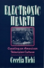 Electronic Hearth : Creating an American Television Culture - Book