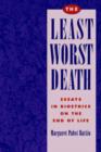 The Least Worst Death : Essays in Bioethics on the End of Life - Book