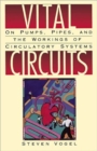 Vital Circuits : On Pumps, Pipes, and the Wondrous Workings of Circulatory Systems - Book