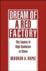 Dream of a Red Factory : The Legacy of High Stalinism in China - Book