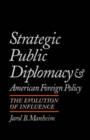 Strategic Public Diplomacy and American Foreign Policy : The Evolution of Influence - Book