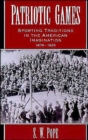 Patriotic Games : Sporting Traditions in the American Imagination, 1876-1926 - Book