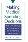 Making Medical Spending Decisions : The Law, Ethics, and Economics of Rationing Mechanisms - Book