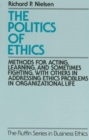 The Politics of Ethics : Methods for Acting, Learning, and Sometimes Fighting With Others in Addressing Ethics Problems in Organizational Life - Book