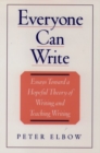 Everyone Can Write : Essays Toward a Hopeful Theory of Writing and Teaching Writing - Book