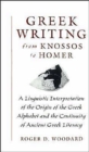 Greek Writing from Knossos to Homer : A Linguistic Interpretation of the Origin of the Greek Alphabet and the Continuity of Ancient Greek Literacy - Book
