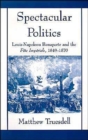 Spectacular Politics : Louis-Napoleon Bonaparte and the Fete Imperial, 1849-1870 - Book