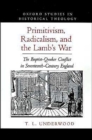 Primitivism, Radicalism, and the Lamb's War : The Baptist-Quaker Conflict in Seventeeth-Century England - Book