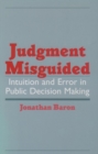 Judgment Misguided : Intuition and Error in Public Decision Making - Book