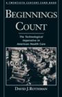 Beginnings Count : The Technological Imperative in American Health Care. A Twentieth Century Fund Book - Book