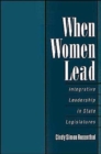 When Women Lead : Integrative Leadership in State Legislatures - Book