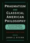 Pragmatism and Classical American Philosophy : Essential Readings and Interpretive Essays - Book