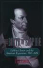 The Birth of Empire : DeWitt Clinton and the American Experience, 1769-1828 - Book