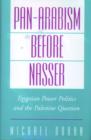 Pan-Arabism Before Nasser : Egyptian Power Politics and the Palestine Question - Book