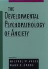 The Developmental Psychopathology of Anxiety - Book